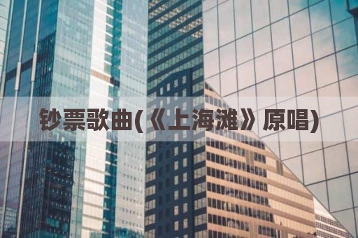钞票歌曲(《上海滩》原唱)