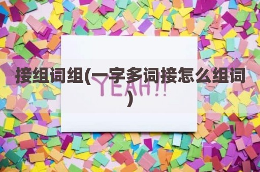 接组词组(一字多词接怎么组词)
