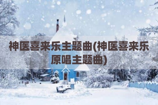 神医喜来乐主题曲(神医喜来乐原唱主题曲)