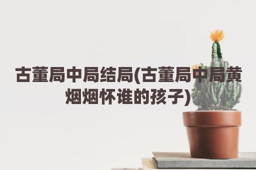 古董局中局结局(古董局中局黄烟烟怀谁的孩子)