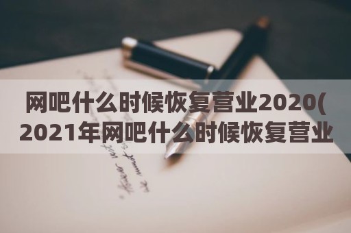 网吧什么时候恢复营业2020(2021年网吧什么时候恢复营业)