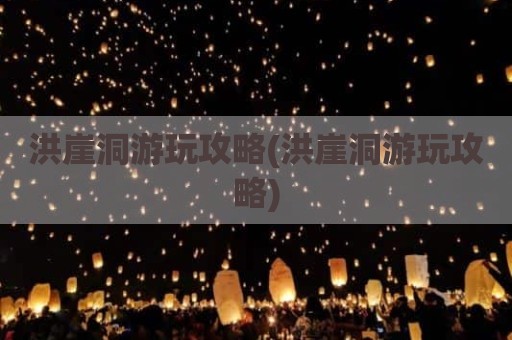 洪崖洞游玩攻略(洪崖洞游玩攻略)