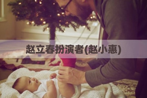 赵立春扮演者(赵小惠)