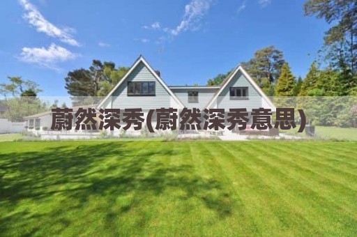 蔚然深秀(蔚然深秀意思)