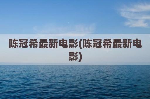 陈冠希最新电影(陈冠希最新电影)