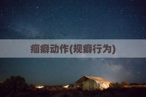 痼癖动作(规癖行为)