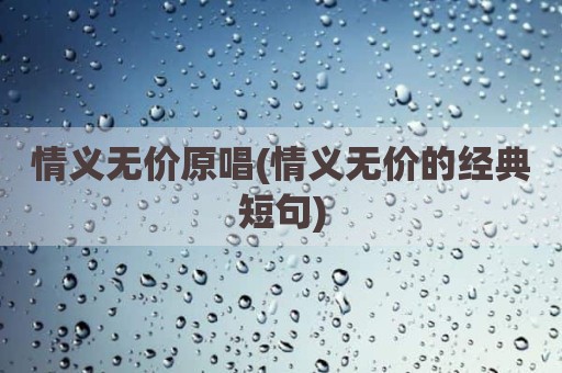 情义无价原唱(情义无价的经典短句)