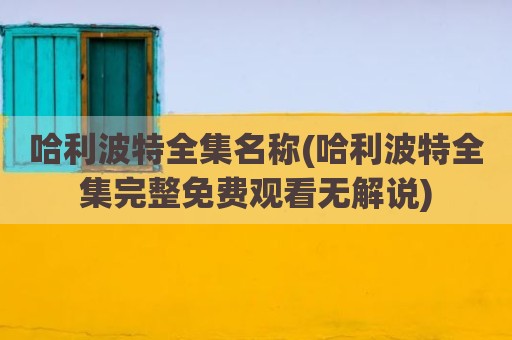 哈利波特全集名称(哈利波特全集完整免费观看无解说)