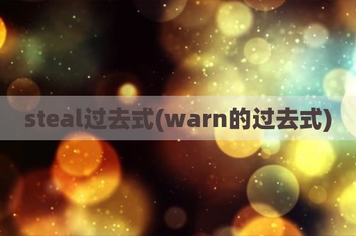 steal过去式(warn的过去式)