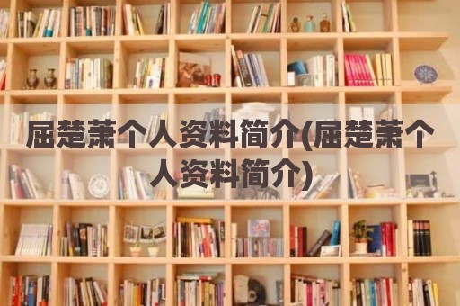 屈楚萧个人资料简介(屈楚萧个人资料简介)