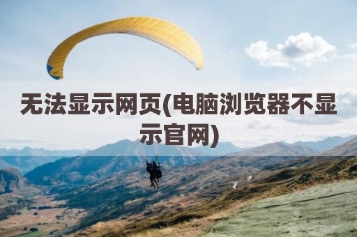 无法显示网页(电脑浏览器不显示官网)