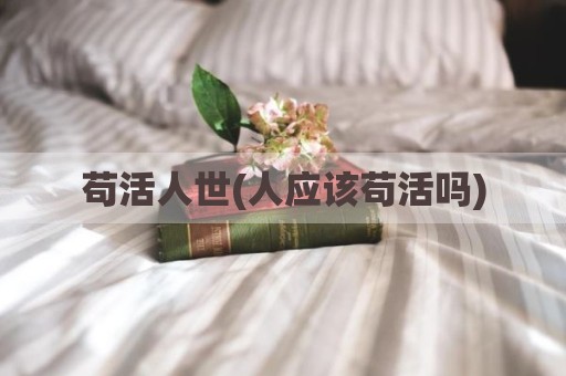 苟活人世(人应该苟活吗)