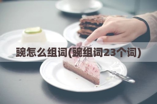 豌怎么组词(豌组词23个词)