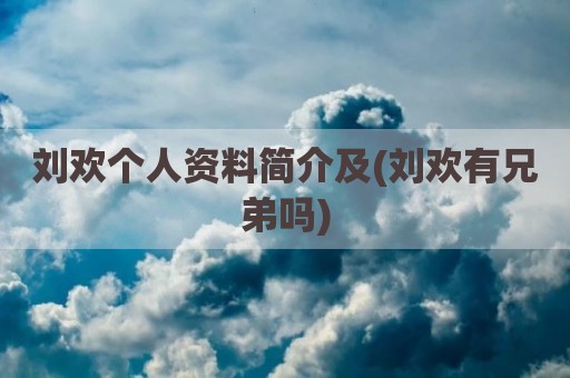 刘欢个人资料简介及(刘欢有兄弟吗)