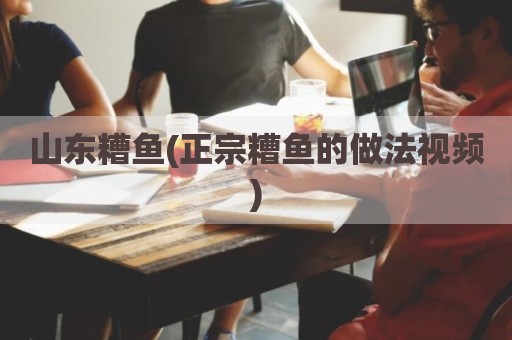 山东糟鱼(正宗糟鱼的做法视频)
