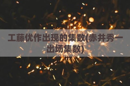工藤优作出现的集数(赤井秀一出场集数)