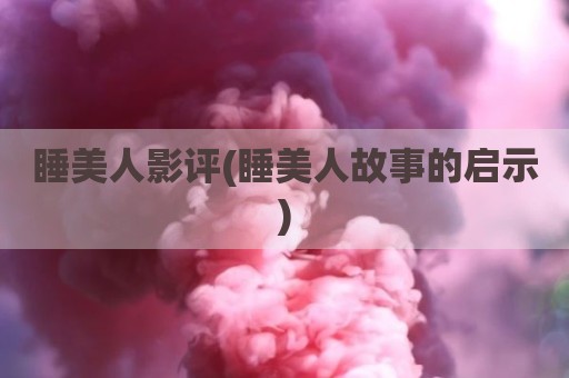 睡美人影评(睡美人故事的启示)