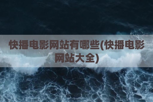 快播电影网站有哪些(快播电影网站大全)