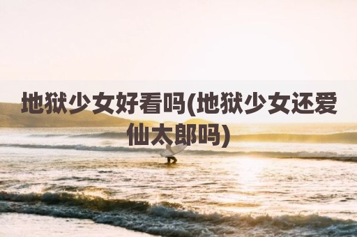 地狱少女好看吗(地狱少女还爱仙太郎吗)