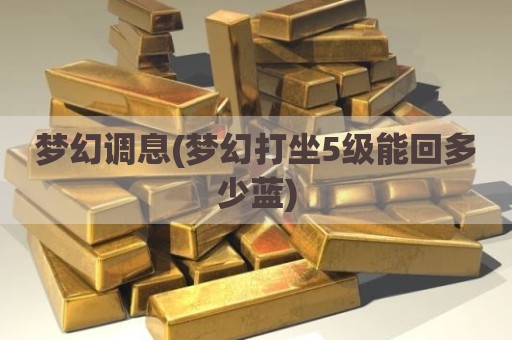 梦幻调息(梦幻打坐5级能回多少蓝)