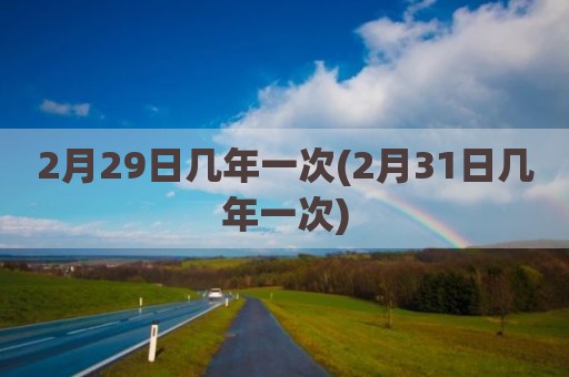 2月29日几年一次(2月31日几年一次)