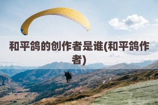 和平鸽的创作者是谁(和平鸽作者)