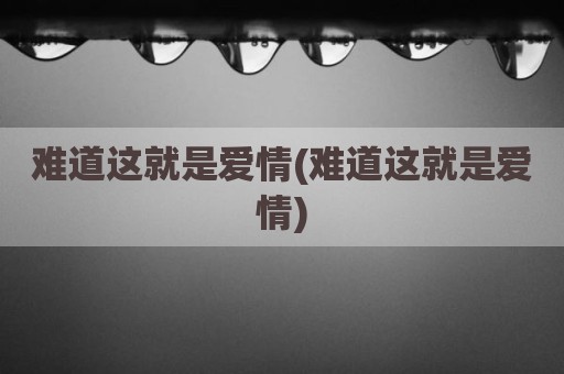 难道这就是爱情(难道这就是爱情)
