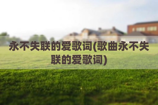 永不失联的爱歌词(歌曲永不失联的爱歌词)