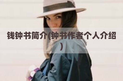钱钟书简介(钟书作者个人介绍)