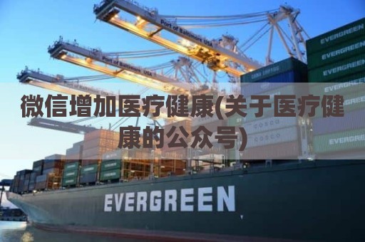 微信增加医疗健康(关于医疗健康的公众号)