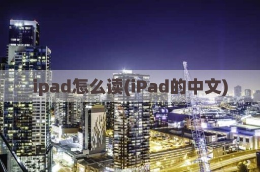 ipad怎么读(iPad的中文)