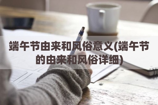 端午节由来和风俗意义(端午节的由来和风俗详细)