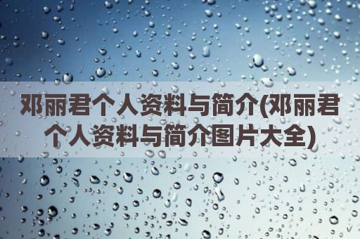 邓丽君个人资料与简介(邓丽君个人资料与简介图片大全)