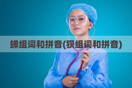 蝉组词和拼音(狈组词和拼音)