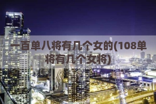 一百单八将有几个女的(108单将有几个女将)