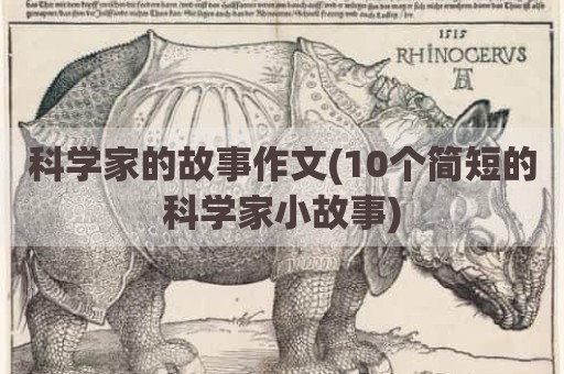 科学家的故事作文(10个简短的科学家小故事)