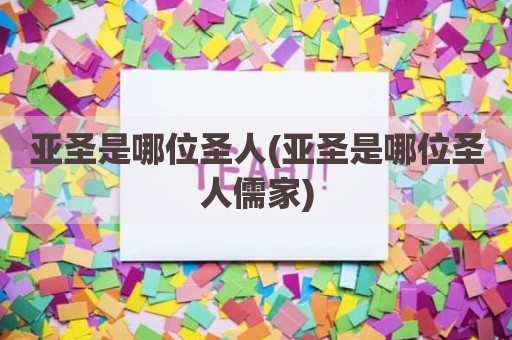 亚圣是哪位圣人(亚圣是哪位圣人儒家)