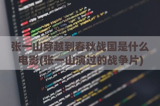 张一山穿越到春秋战国是什么电影(张一山演过的战争片)