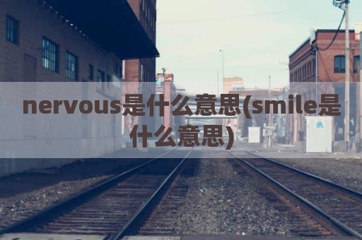 nervous是什么意思(smile是什么意思)