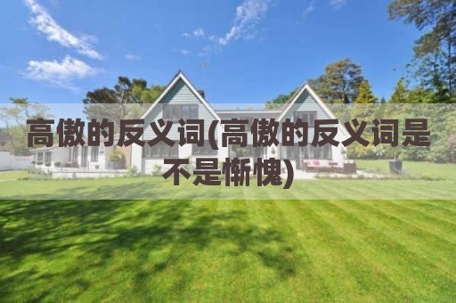 高傲的反义词(高傲的反义词是不是惭愧)