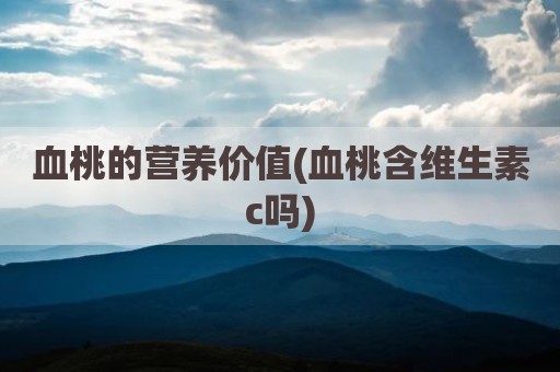 血桃的营养价值(血桃含维生素c吗)