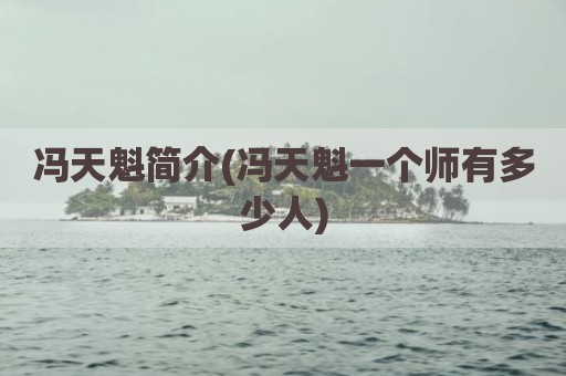 冯天魁简介(冯天魁一个师有多少人)