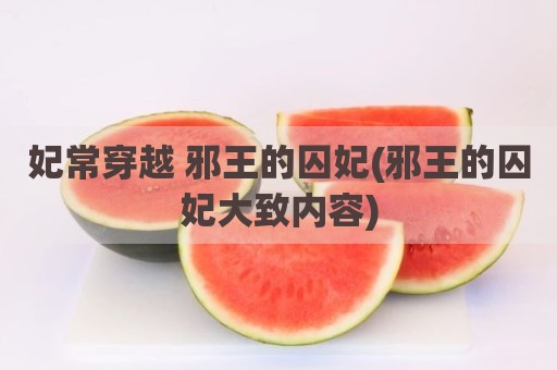 妃常穿越 邪王的囚妃(邪王的囚妃大致内容)