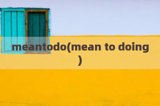 meantodo(mean to doing)
