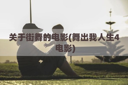关于街舞的电影(舞出我人生4 电影)