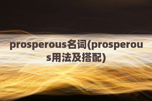 prosperous名词(prosperous用法及搭配)