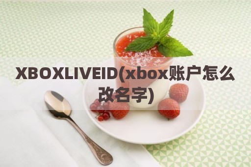XBOXLIVEID(xbox账户怎么改名字)