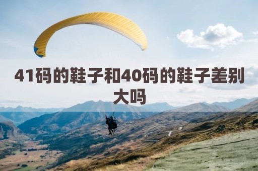 41码的鞋子和40码的鞋子差别大吗