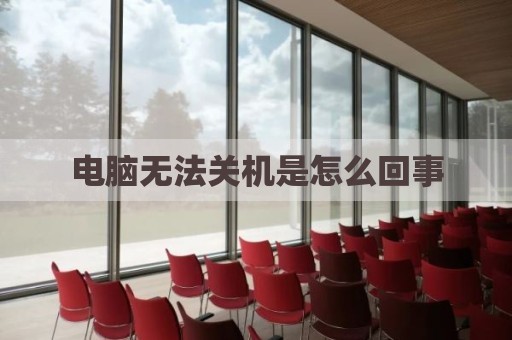 电脑无法关机是怎么回事