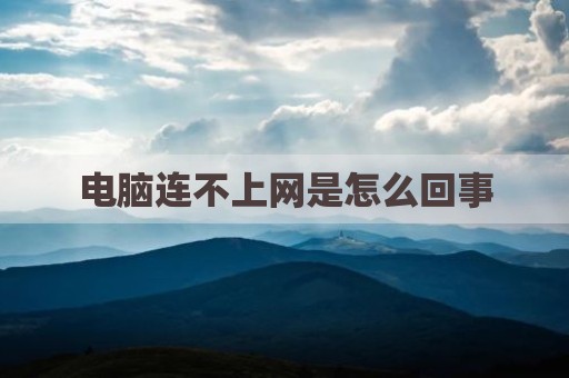 电脑连不上网是怎么回事
